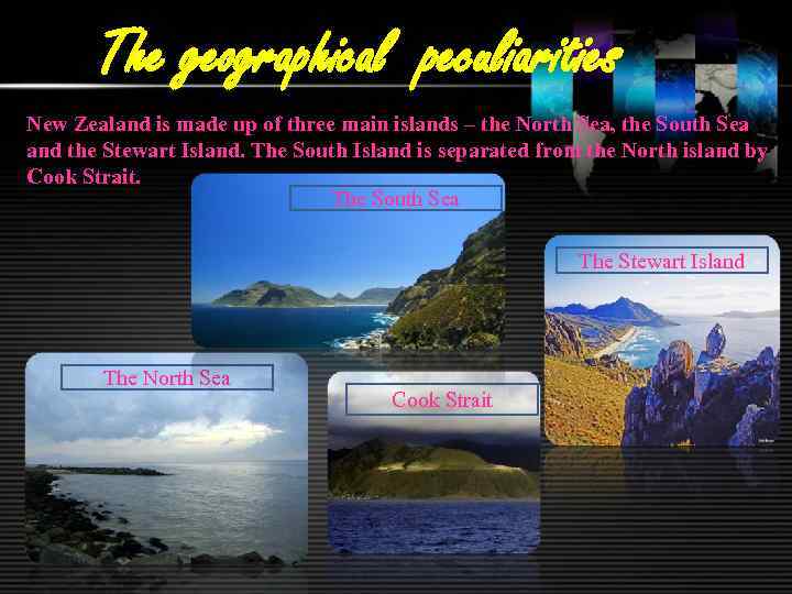 The geographical peculiarities New Zealand is made up of three main islands – the