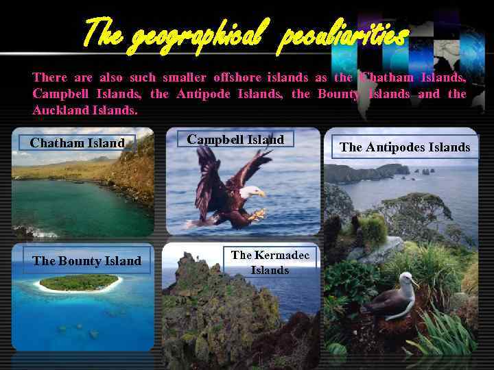 The geographical peculiarities There also such smaller offshore islands as the Chatham Islands, Campbell