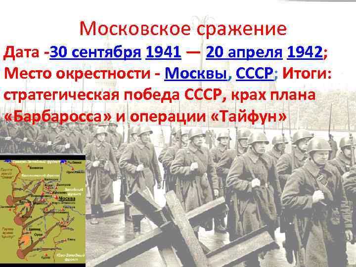 Московское сражение Дата -30 сентября 1941 — 20 апреля 1942; Место окрестности - Москвы,