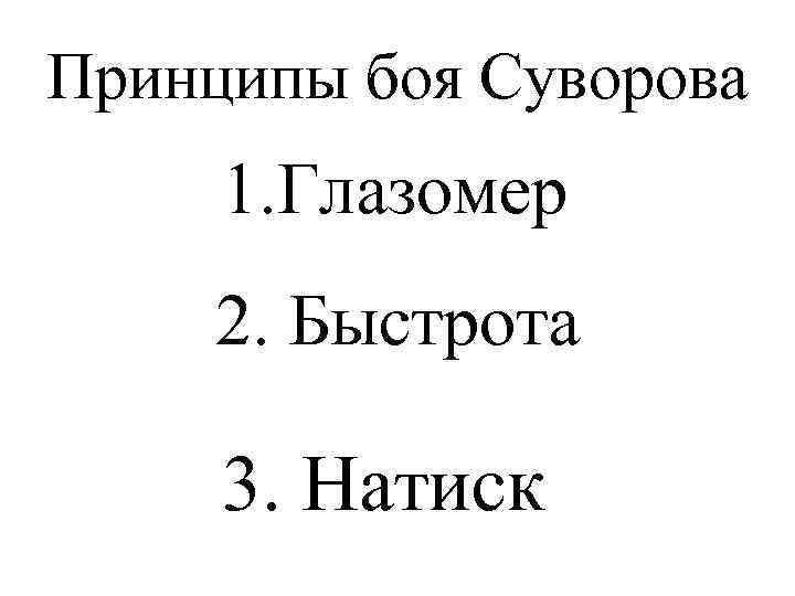 Принципы боя Суворова 1. Глазомер 2. Быстрота 3. Натиск 