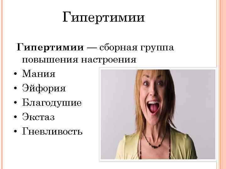 Гипертимии — сборная группа повышения настроения • Мания • Эйфория • Благодушие • Экстаз
