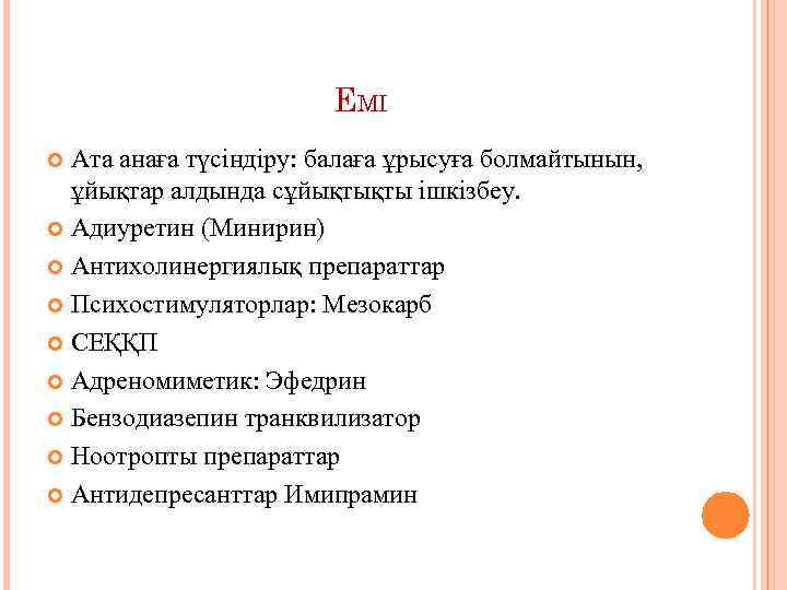 ЕМІ Ата анаға түсіндіру: балаға ұрысуға болмайтынын, ұйықтар алдында сұйықтықты ішкізбеу. Адиуретин (Минирин) Антихолинергиялық