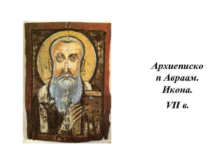 Архиеписко п Авраам. Икона. VII в. 