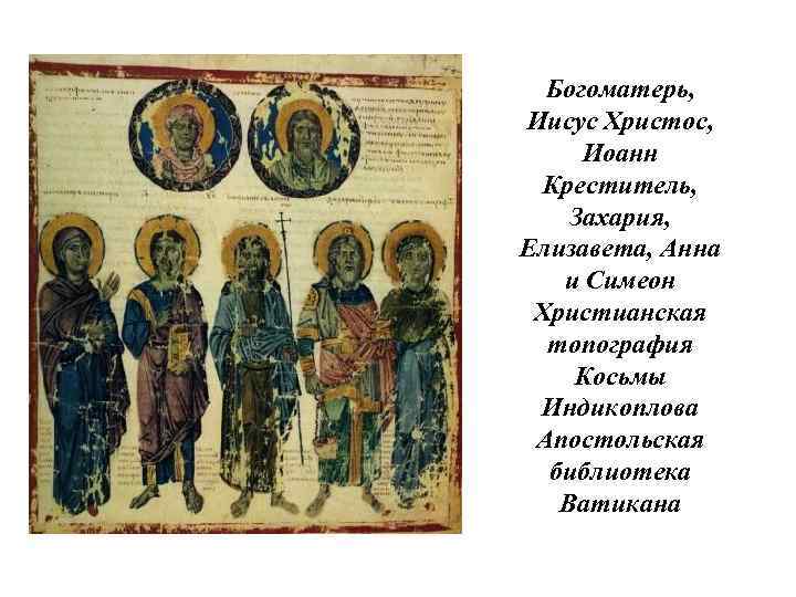 Богоматерь, Иисус Христос, Иоанн Креститель, Захария, Елизавета, Анна и Симеон Христианская топография Косьмы Индикоплова