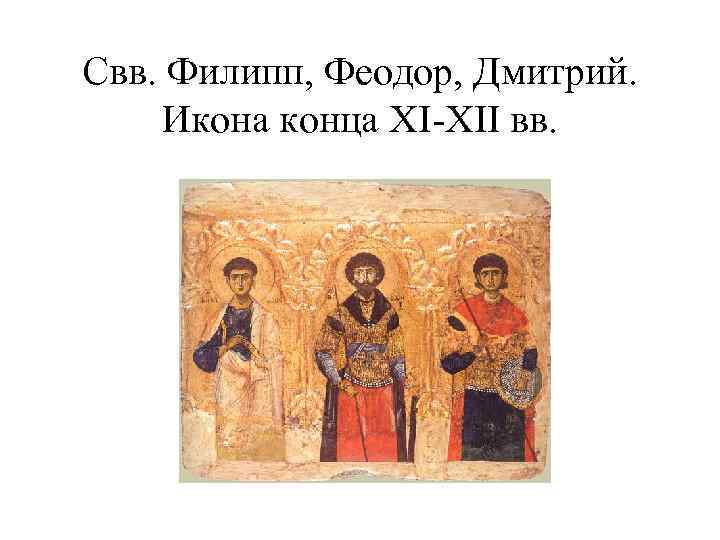 Свв. Филипп, Феодор, Дмитрий. Икона конца XI-XII вв. 
