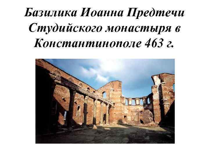 Базилика Иоанна Предтечи Студийского монастыря в Константинополе 463 г. 