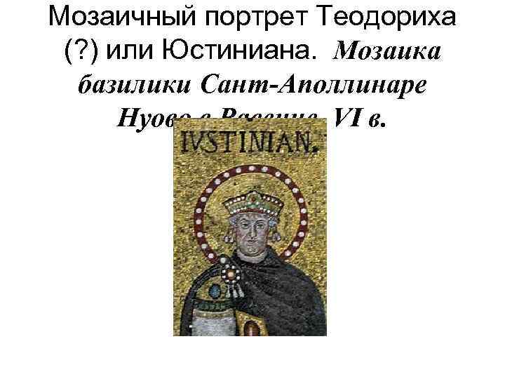Мозаичный портрет Теодориха (? ) или Юстиниана. Мозаика базилики Сант-Аполлинаре Нуово в Равенне. VI