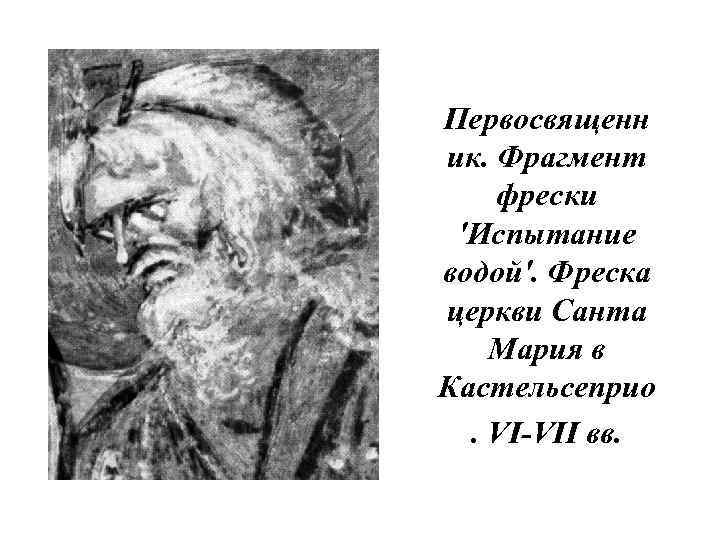 Первосвященн ик. Фрагмент фрески 'Испытание водой'. Фреска церкви Санта Мария в Кастельсеприо. VI-VII вв.