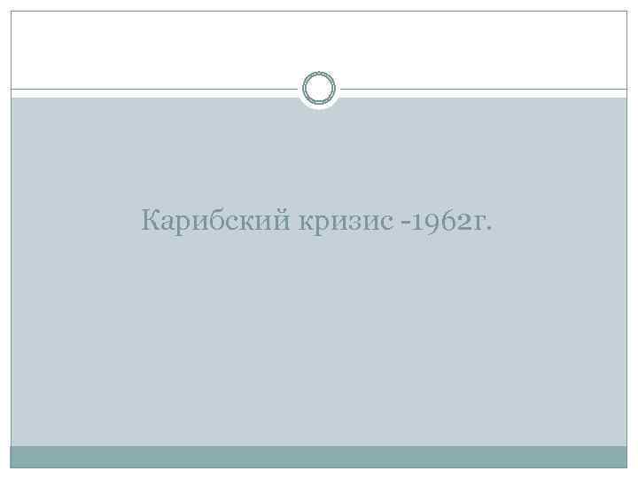 Карибский кризис -1962 г. 