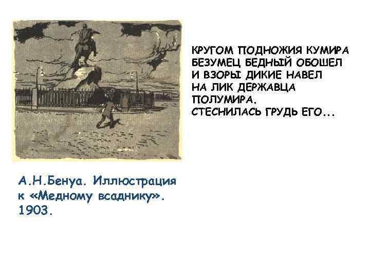 КРУГОМ ПОДНОЖИЯ КУМИРА БЕЗУМЕЦ БЕДНЫЙ ОБОШЕЛ И ВЗОРЫ ДИКИЕ НАВЕЛ НА ЛИК ДЕРЖАВЦА ПОЛУМИРА.