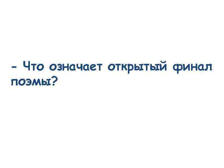 - Что означает открытый финал поэмы? 
