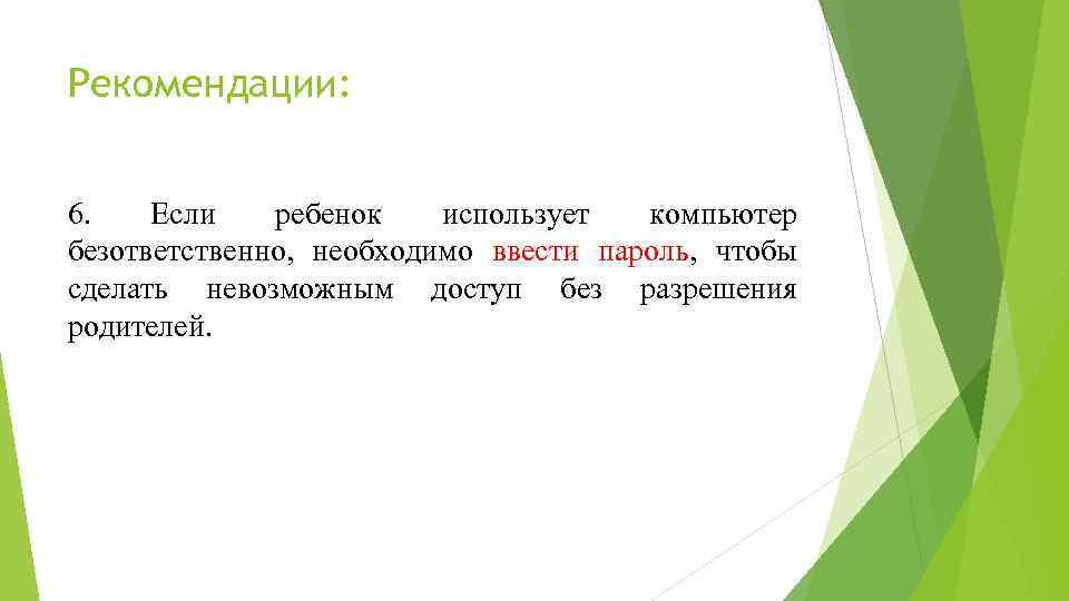 Рекомендации: 6. Если ребенок использует компьютер безответственно, необходимо ввести пароль, чтобы сделать невозможным доступ