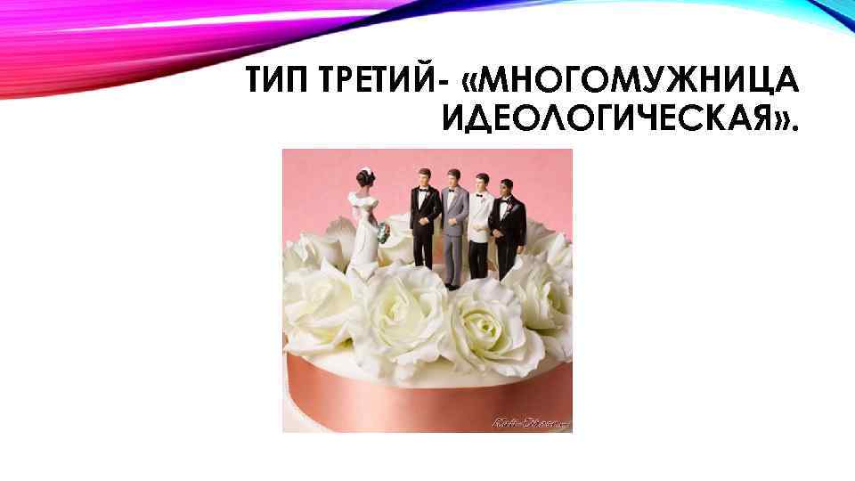 ТИП ТРЕТИЙ- «МНОГОМУЖНИЦА ИДЕОЛОГИЧЕСКАЯ» . 