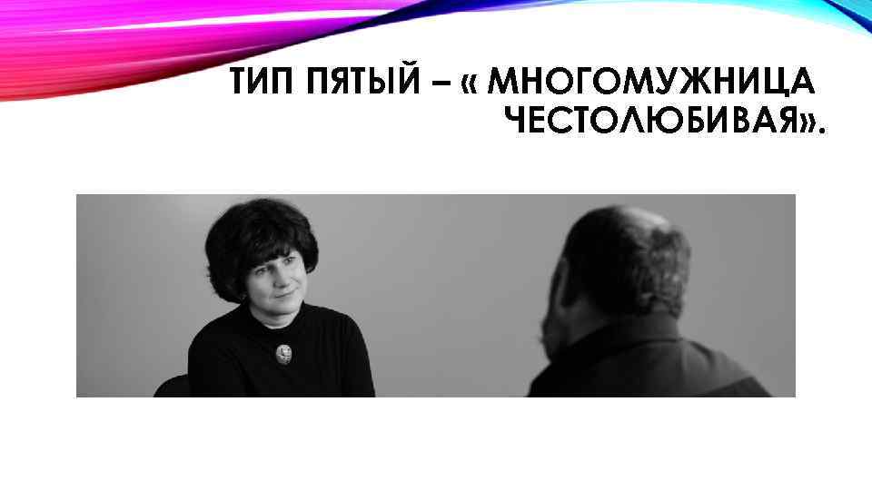 ТИП ПЯТЫЙ – « МНОГОМУЖНИЦА ЧЕСТОЛЮБИВАЯ» . 