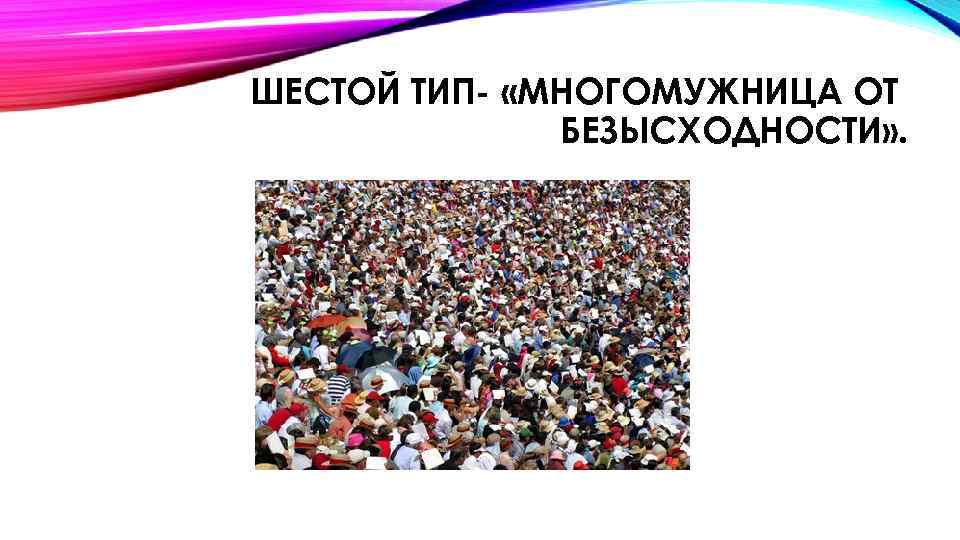 ШЕСТОЙ ТИП- «МНОГОМУЖНИЦА ОТ БЕЗЫСХОДНОСТИ» . 