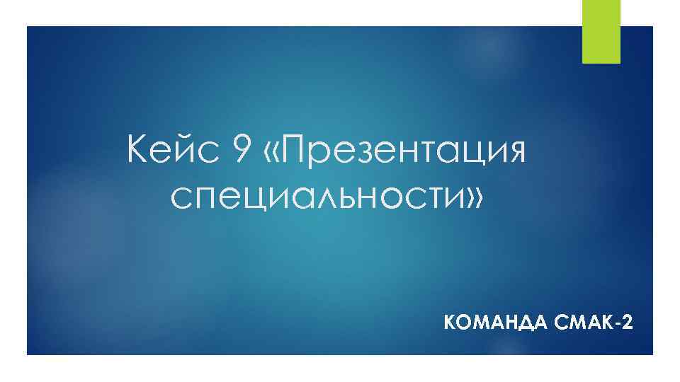 Кейс 9 «Презентация специальности» КОМАНДА СМАК-2 