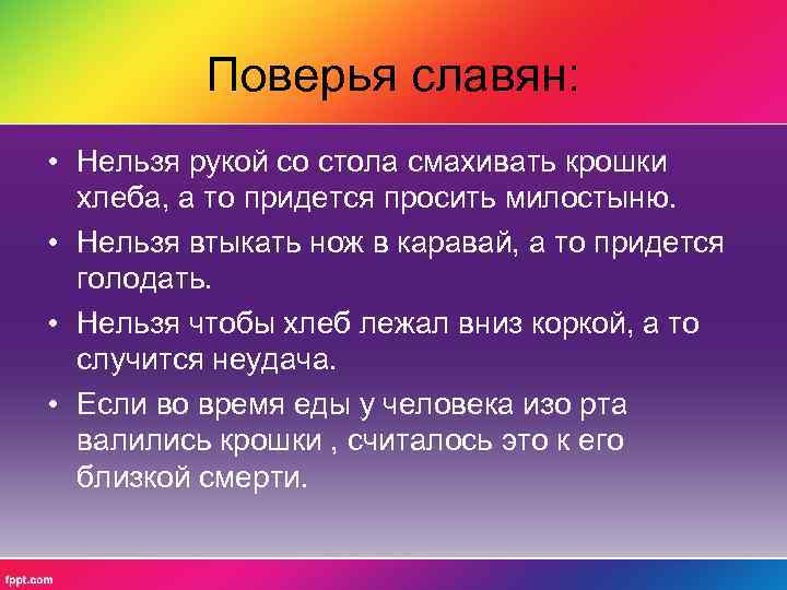 Поверья славян: • Нельзя рукой со стола смахивать крошки хлеба, а то придется просить