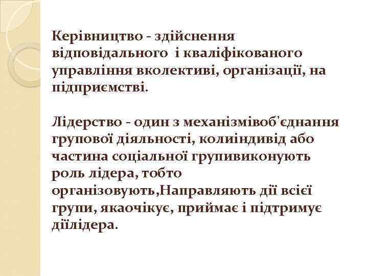 Керівництво - здійснення відповідального і кваліфікованого управління вколективі, організації, на підприємстві. Лідерство - один