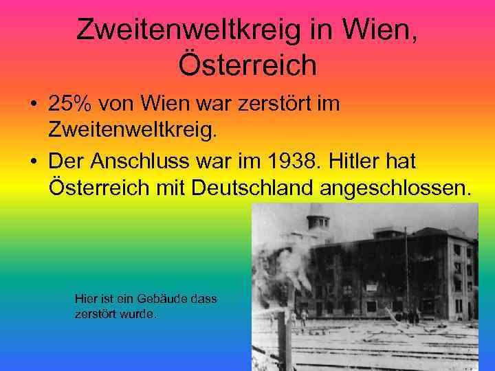 Zweitenweltkreig in Wien, Österreich • 25% von Wien war zerstört im Zweitenweltkreig. • Der
