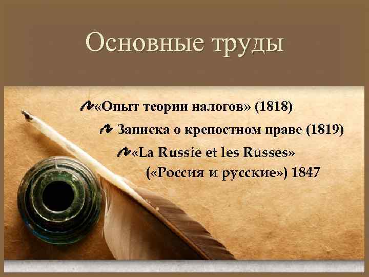 Основные труды «Опыт теории налогов» (1818) Записка о крепостном праве (1819) «La Russie et