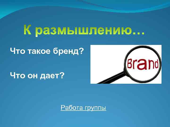 Что такое бренд? Что он дает? Работа группы 