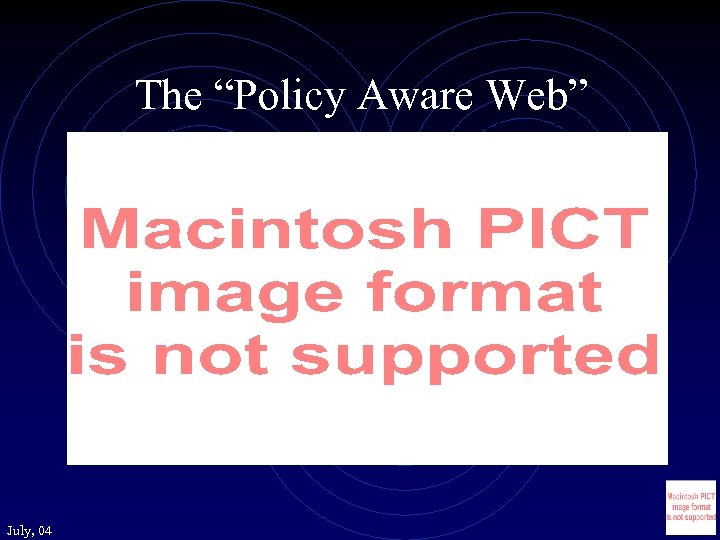 The “Policy Aware Web” July, 04 