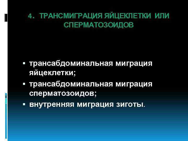 4. ТРАНСМИГРАЦИЯ ЯЙЦЕКЛЕТКИ ИЛИ СПЕРМАТОЗОИДОВ трансабдоминальная миграция яйцеклетки; трансабдоминальная миграция сперматозоидов; внутренняя миграция зиготы.