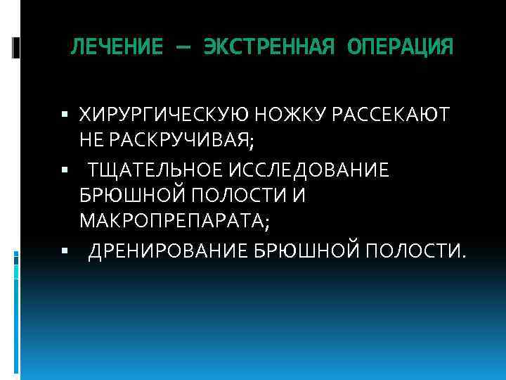 ЛЕЧЕНИЕ — ЭКСТРЕННАЯ ОПЕРАЦИЯ ХИРУРГИЧЕСКУЮ НОЖКУ РАССЕКАЮТ НЕ РАСКРУЧИВАЯ; ТЩАТЕЛЬНОЕ ИССЛЕДОВАНИЕ БРЮШНОЙ ПОЛОСТИ И