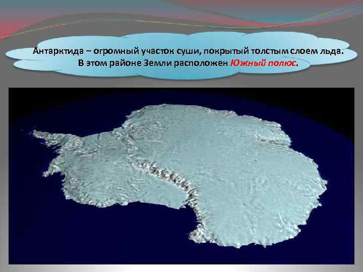 Антарктида – огромный участок суши, покрытый толстым слоем льда. В этом районе Земли расположен