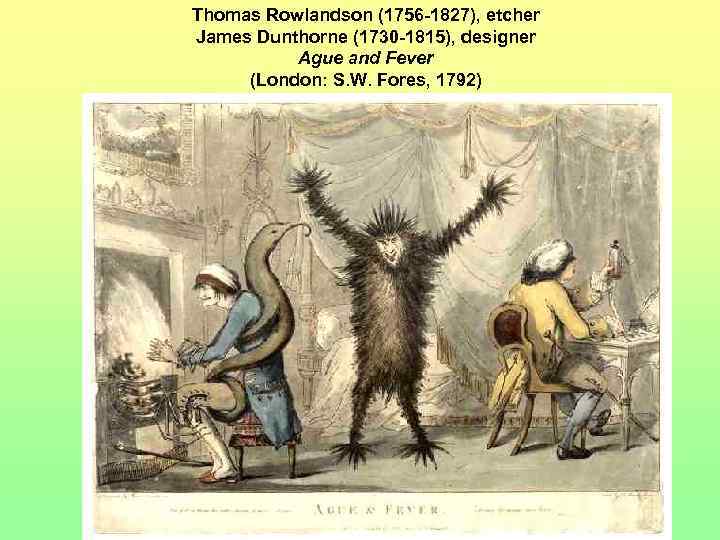 Thomas Rowlandson (1756 -1827), etcher James Dunthorne (1730 -1815), designer Ague and Fever (London: