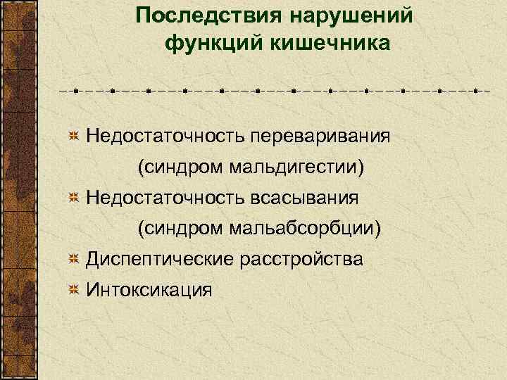 Последствия нарушений функций кишечника Недостаточность переваривания (синдром мальдигестии) Недостаточность всасывания (синдром мальабсорбции) Диспептические расстройства