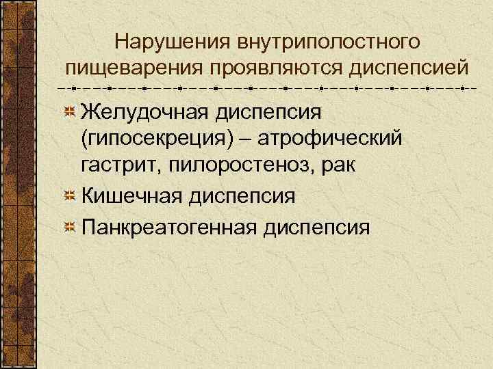 Нарушения внутриполостного пищеварения проявляются диспепсией Желудочная диспепсия (гипосекреция) – атрофический гастрит, пилоростеноз, рак Кишечная