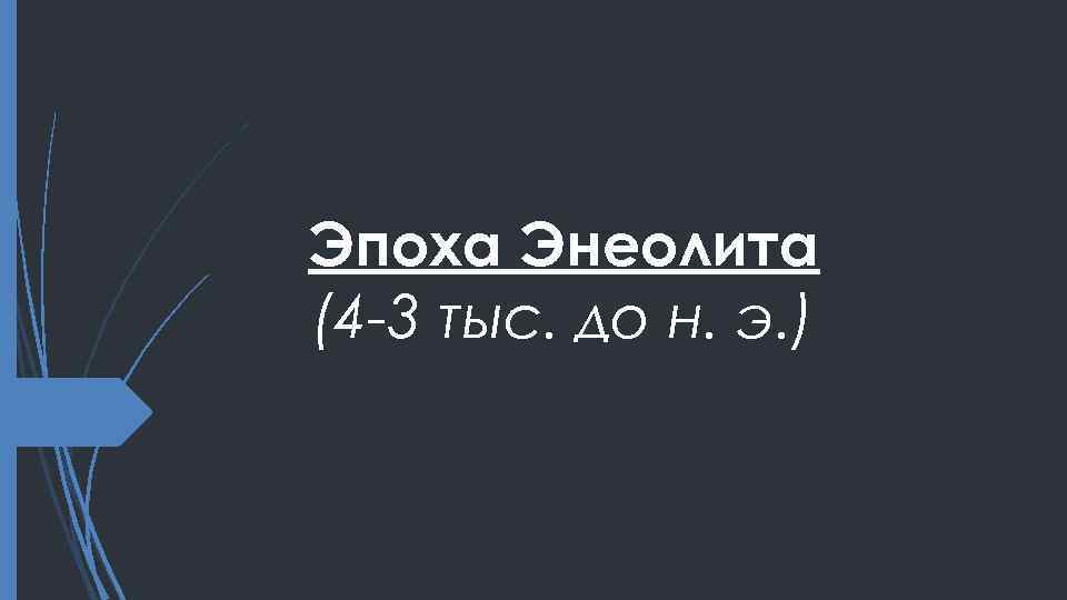 Эпоха Энеолита (4 -3 тыс. до н. э. ) 