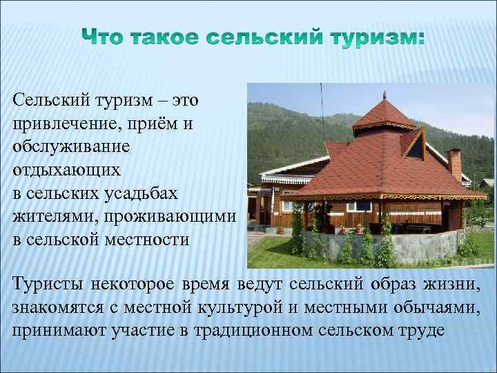 Сельский туризм – это привлечение, приём и обслуживание отдыхающих в сельских усадьбах жителями, проживающими