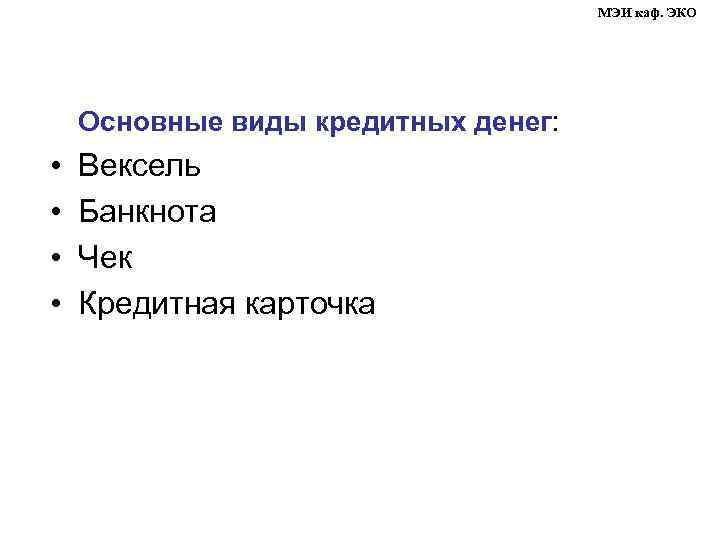 МЭИ каф. ЭКО Основные виды кредитных денег: • • Вексель Банкнота Чек Кредитная карточка