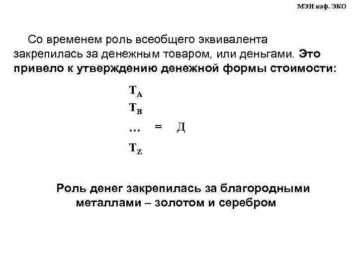 МЭИ каф. ЭКО Со временем роль всеобщего эквивалента закрепилась за денежным товаром, или деньгами.