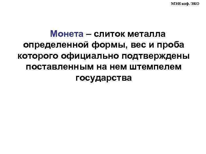 МЭИ каф. ЭКО Монета – слиток металла определенной формы, вес и проба которого официально