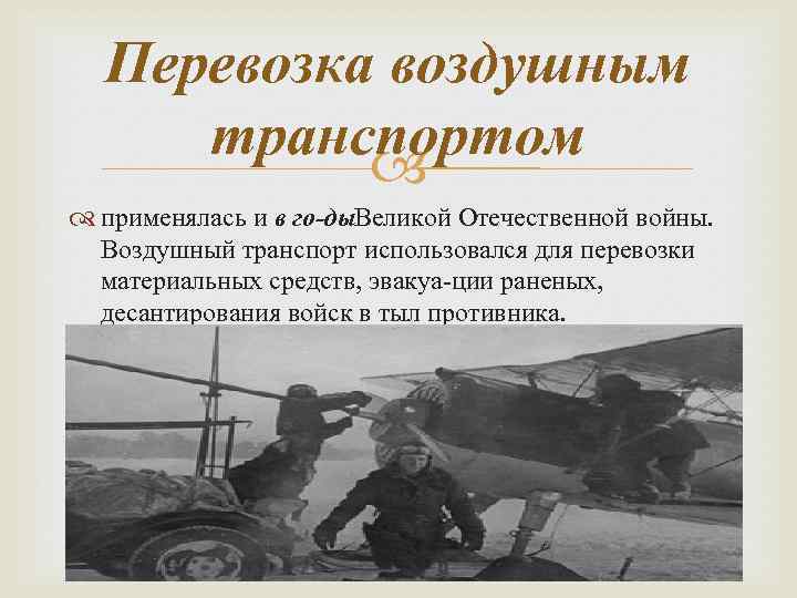 Перевозка воздушным транспортом применялась и в го ды Великой Отечественной войны. Воздушный транспорт использовался