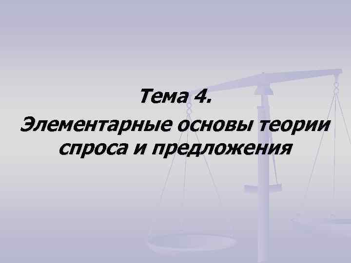 Тема 4. Элементарные основы теории спроса и предложения 