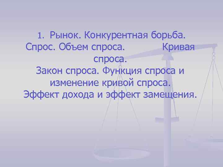  1. Рынок. Конкурентная борьба. Спрос. Объем спроса. Кривая спроса. Закон спроса. Функция спроса