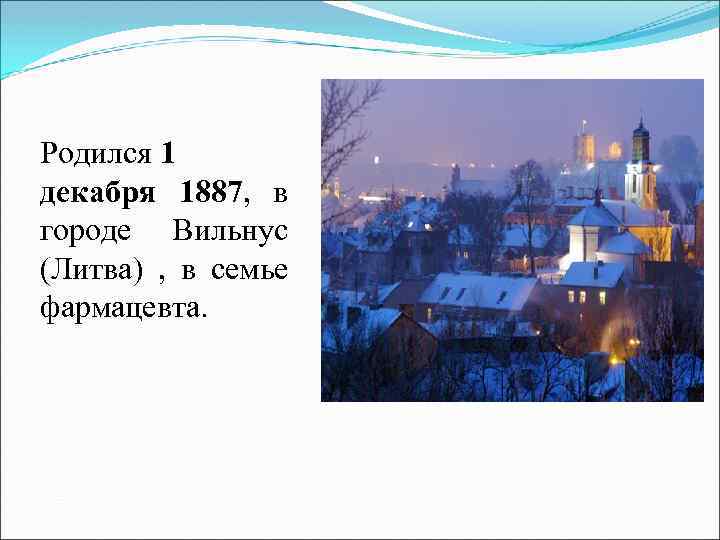 Родился 1 декабря 1887, в городе Вильнус (Литва) , в семье фармацевта. 