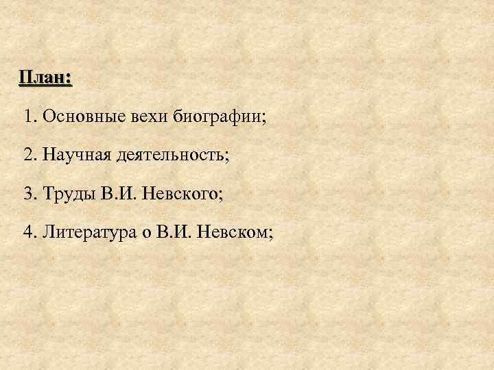План: 1. Основные вехи биографии; 2. Научная деятельность; 3. Труды В. И. Невского; 4.