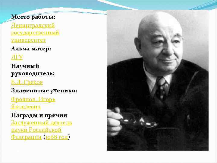 Место работы: Ленинградский государственный университет Альма-матер: ЛГУ Научный руководитель: Б. Д. Греков Знаменитые ученики: