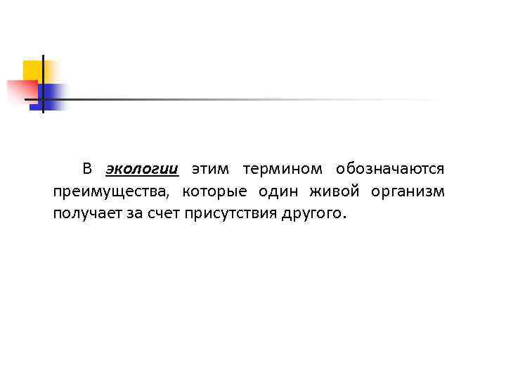 В экологии этим термином обозначаются преимущества, которые один живой организм получает за счет присутствия