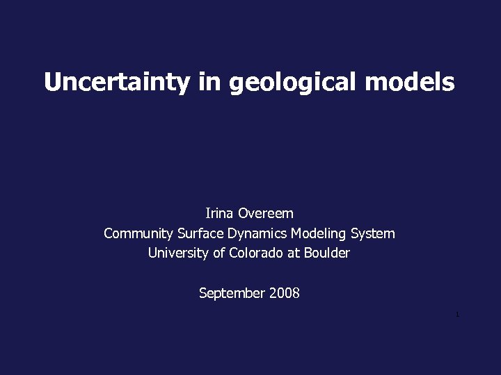 Uncertainty in geological models Irina Overeem Community Surface Dynamics Modeling System University of Colorado