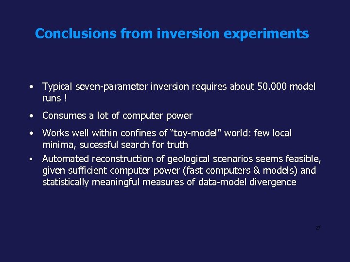 Conclusions from inversion experiments • Typical seven-parameter inversion requires about 50. 000 model runs
