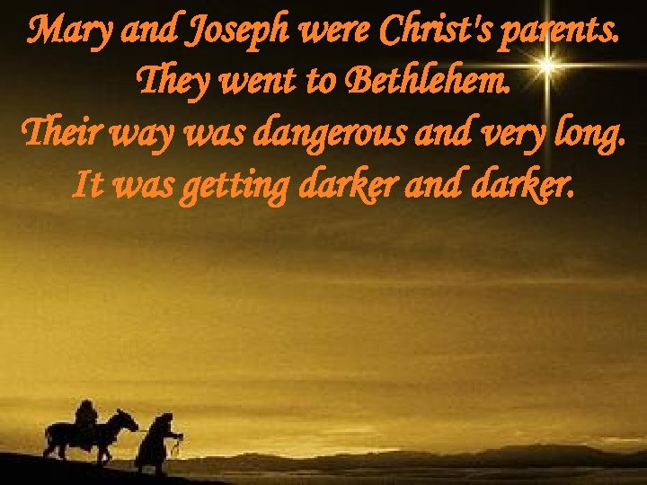 Mary and Joseph were Christ's parents. They went to Bethlehem. Their way was dangerous