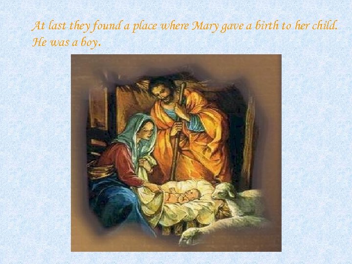 At last they found a place where Mary gave a birth to her child.