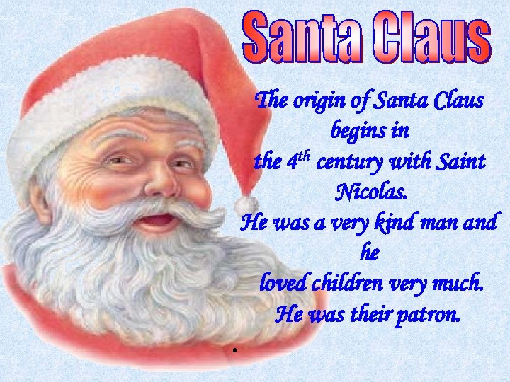 The origin of Santa Claus begins in the 4 th century with Saint Nicolas.