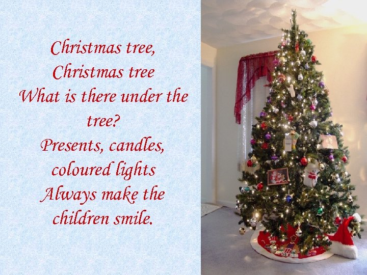 Christmas tree, Christmas tree What is there under the tree? Presents, candles, coloured lights